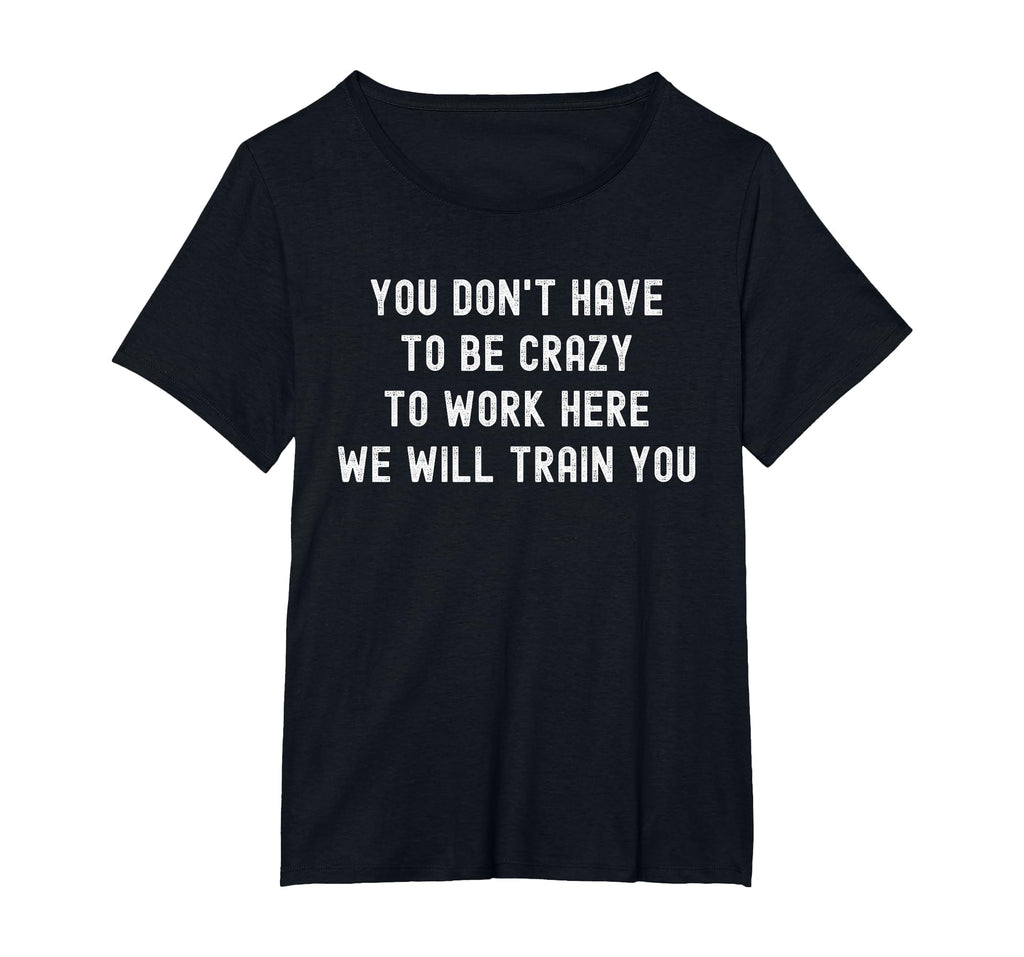 You Don’t Have to Be Crazy to Work Here Funny Coworker T-Shirt