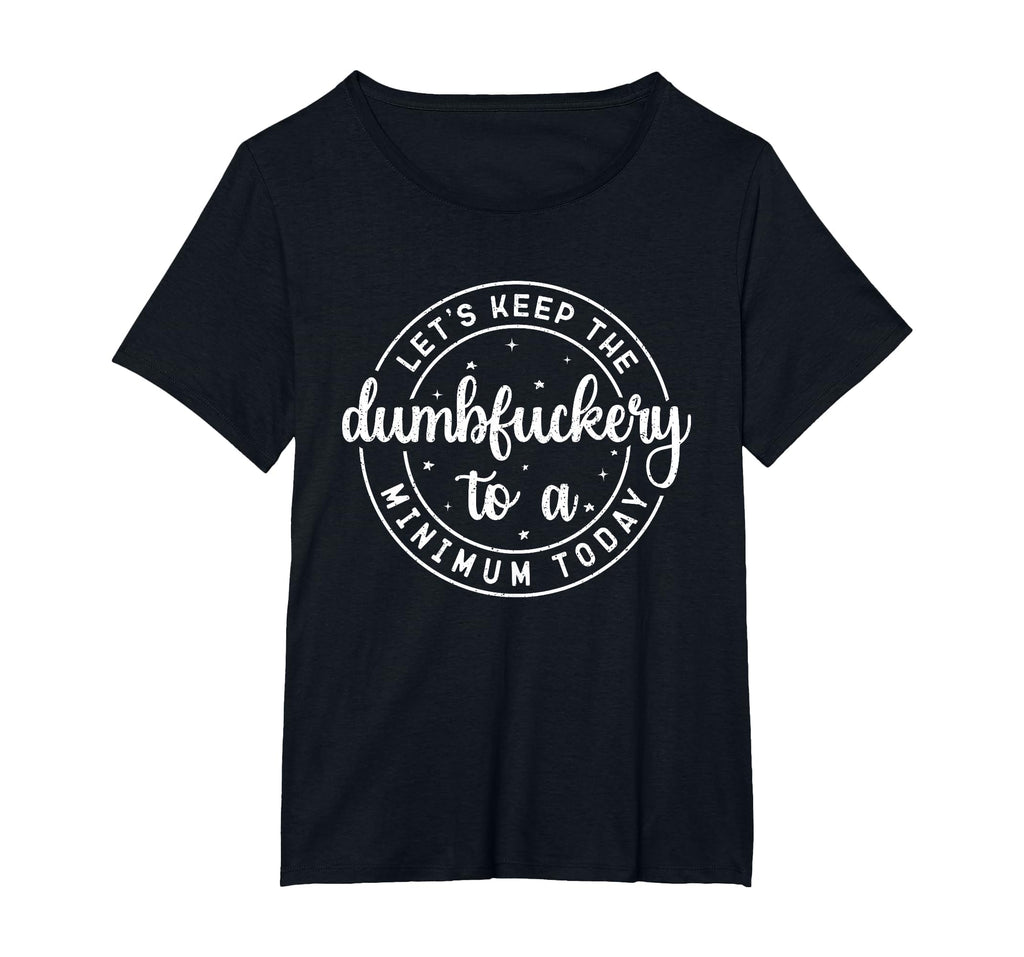 Funny Coworker Let's Keep The Dumbfuckery to a Minimum Today T-Shirt