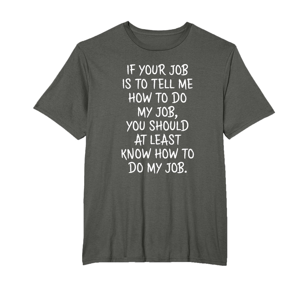 If Your Job is to Tell Me How to Do My Job Funny Work T-Shirt