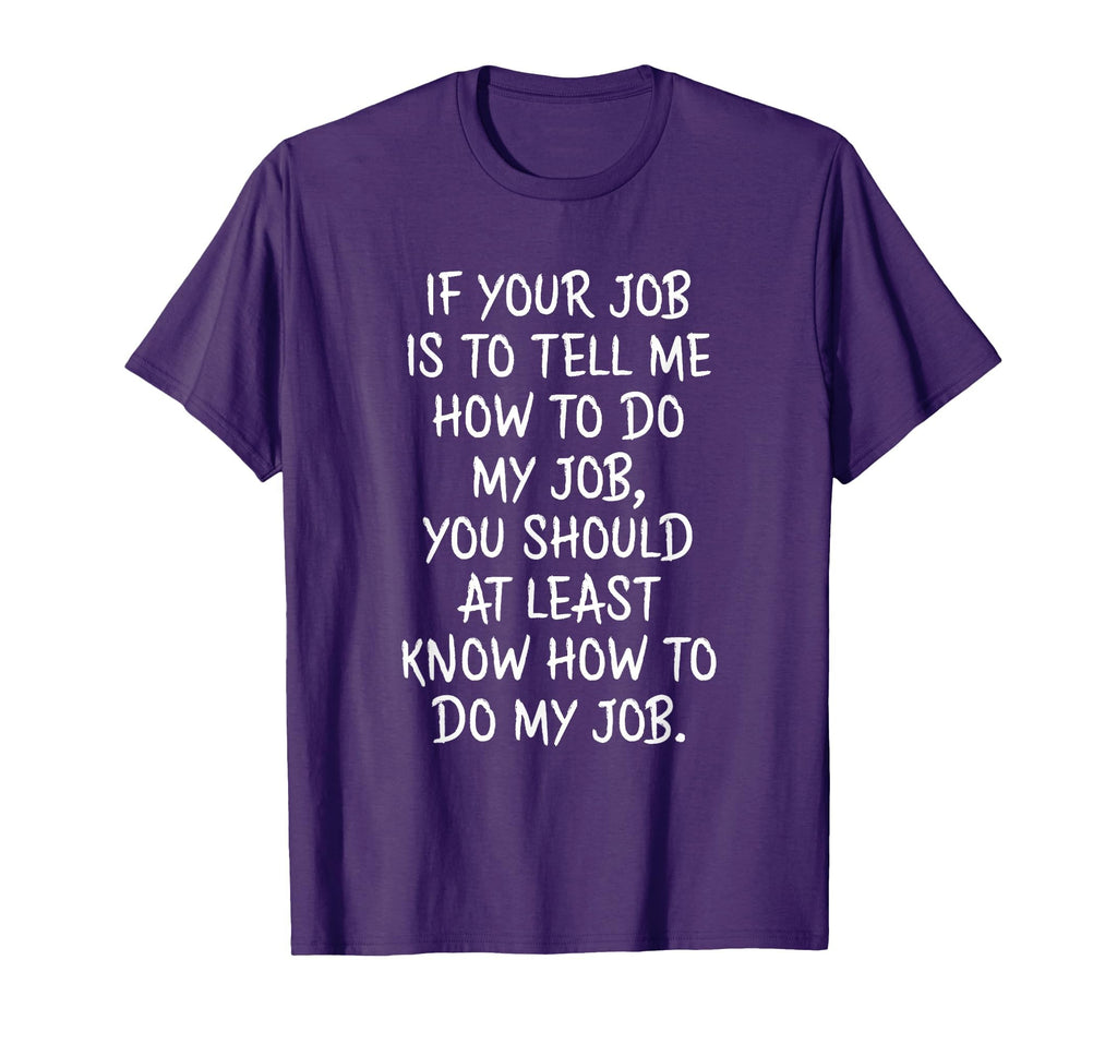If Your Job is to Tell Me How to Do My Job Funny Work T-Shirt