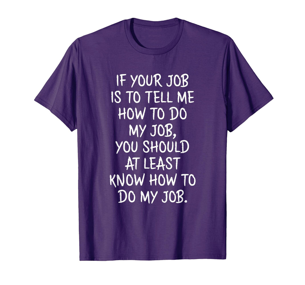 If Your Job is to Tell Me How to Do My Job Funny Work T-Shirt