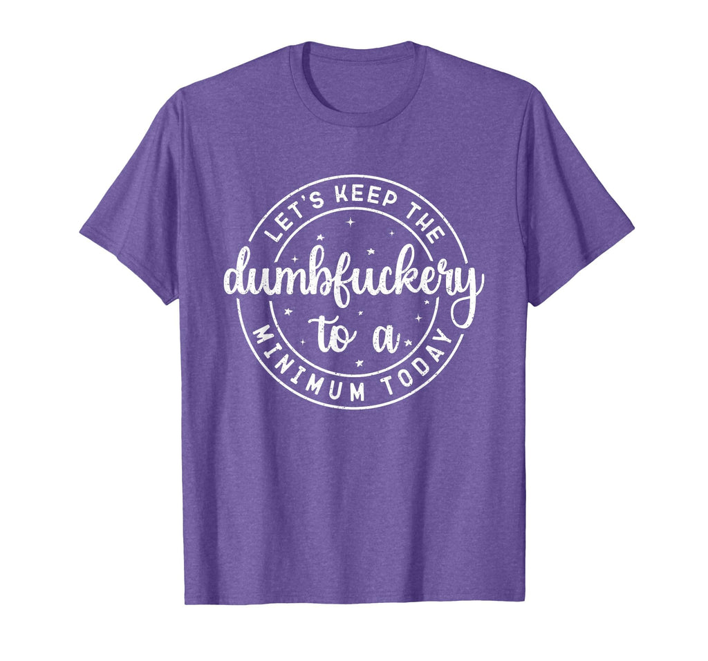 Funny Coworker Let's Keep The Dumbfuckery to a Minimum Today T-Shirt