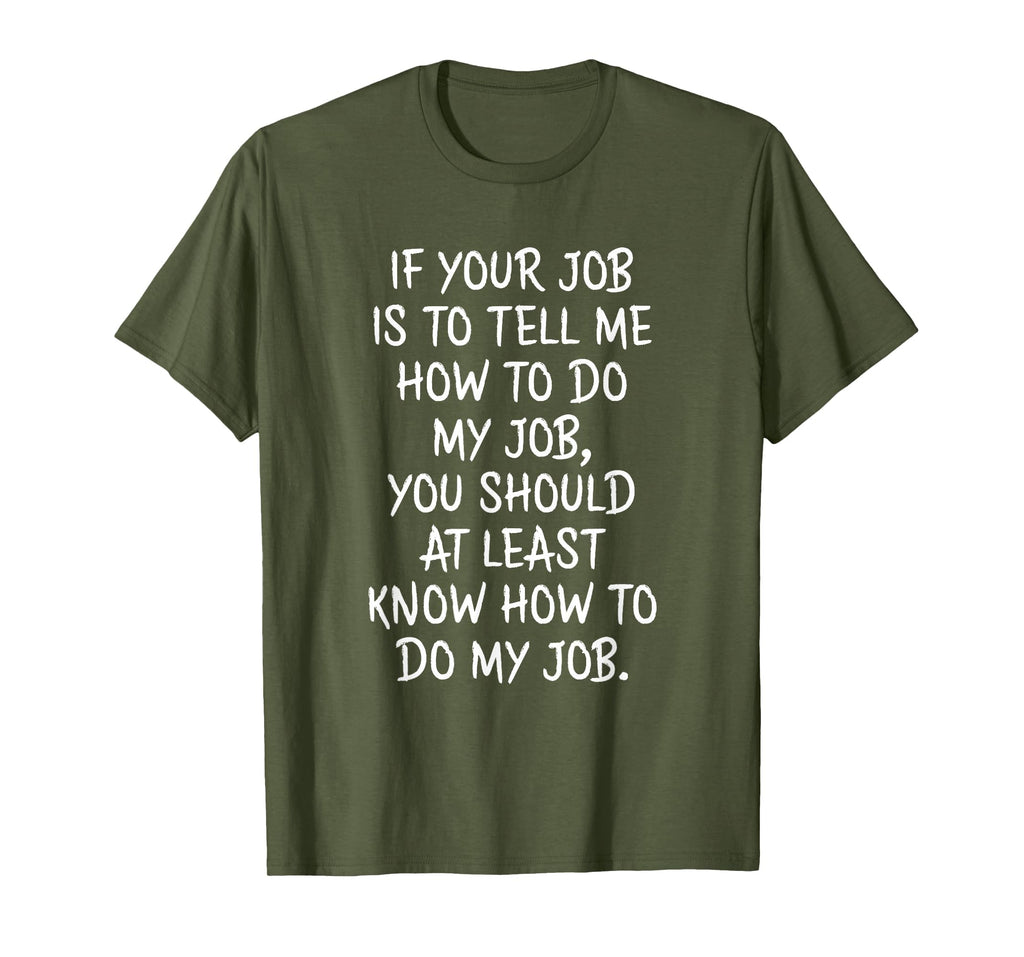 If Your Job is to Tell Me How to Do My Job Funny Work T-Shirt