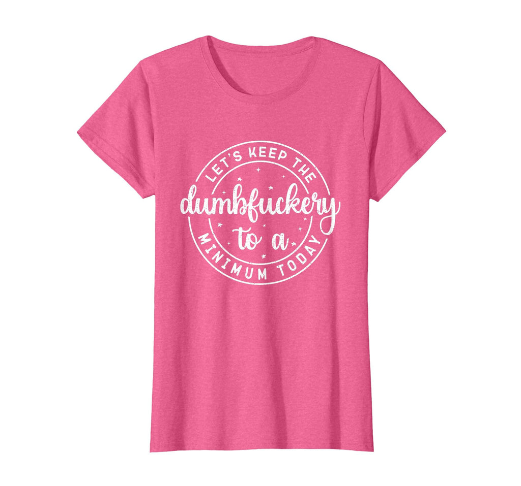 Funny Coworker Let's Keep The Dumbfuckery to a Minimum Today T-Shirt