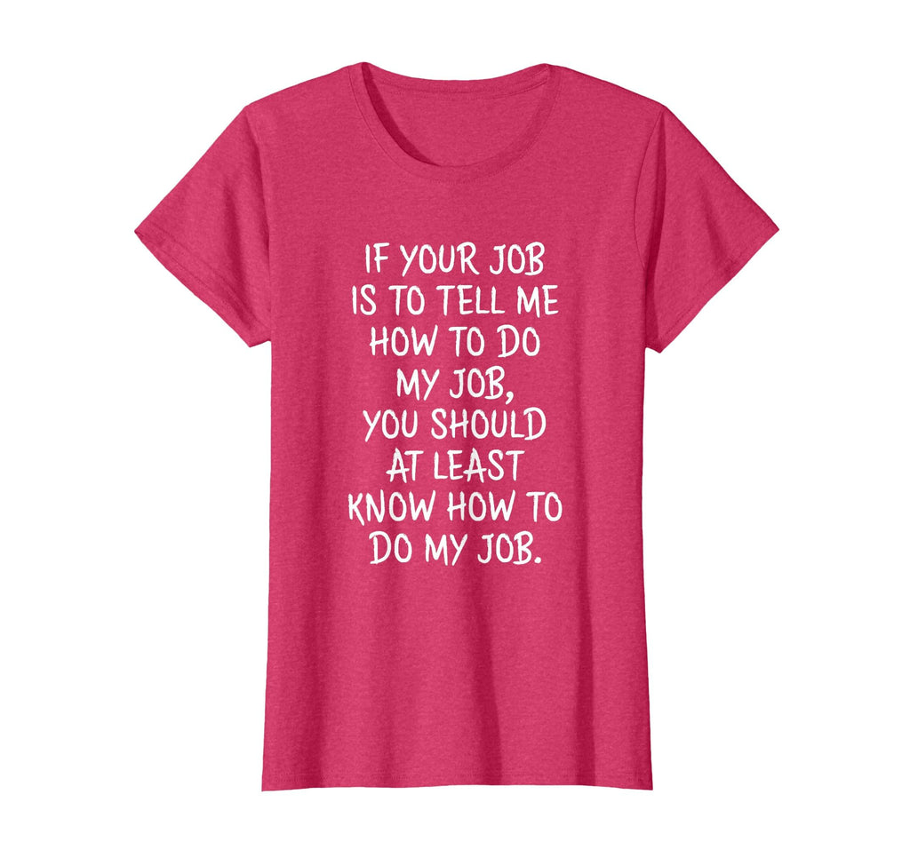 If Your Job is to Tell Me How to Do My Job Funny Work T-Shirt