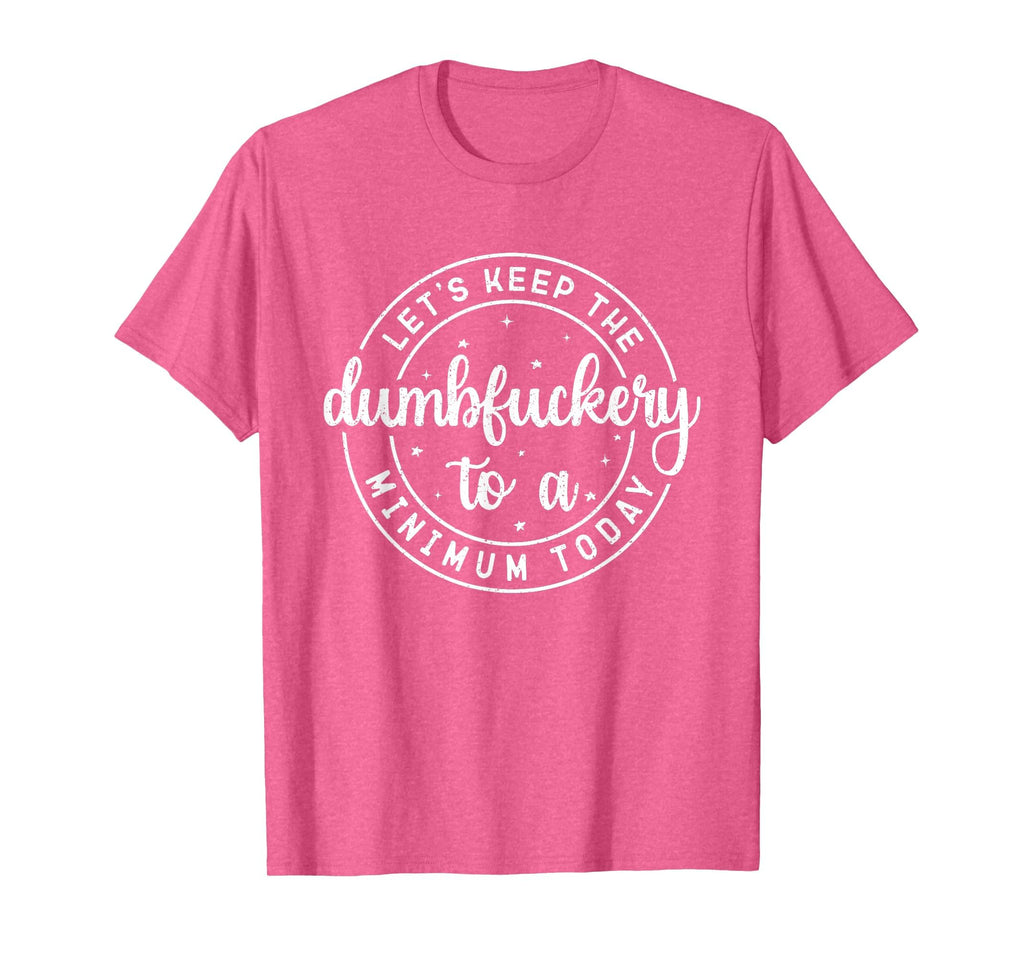 Funny Coworker Let's Keep The Dumbfuckery to a Minimum Today T-Shirt