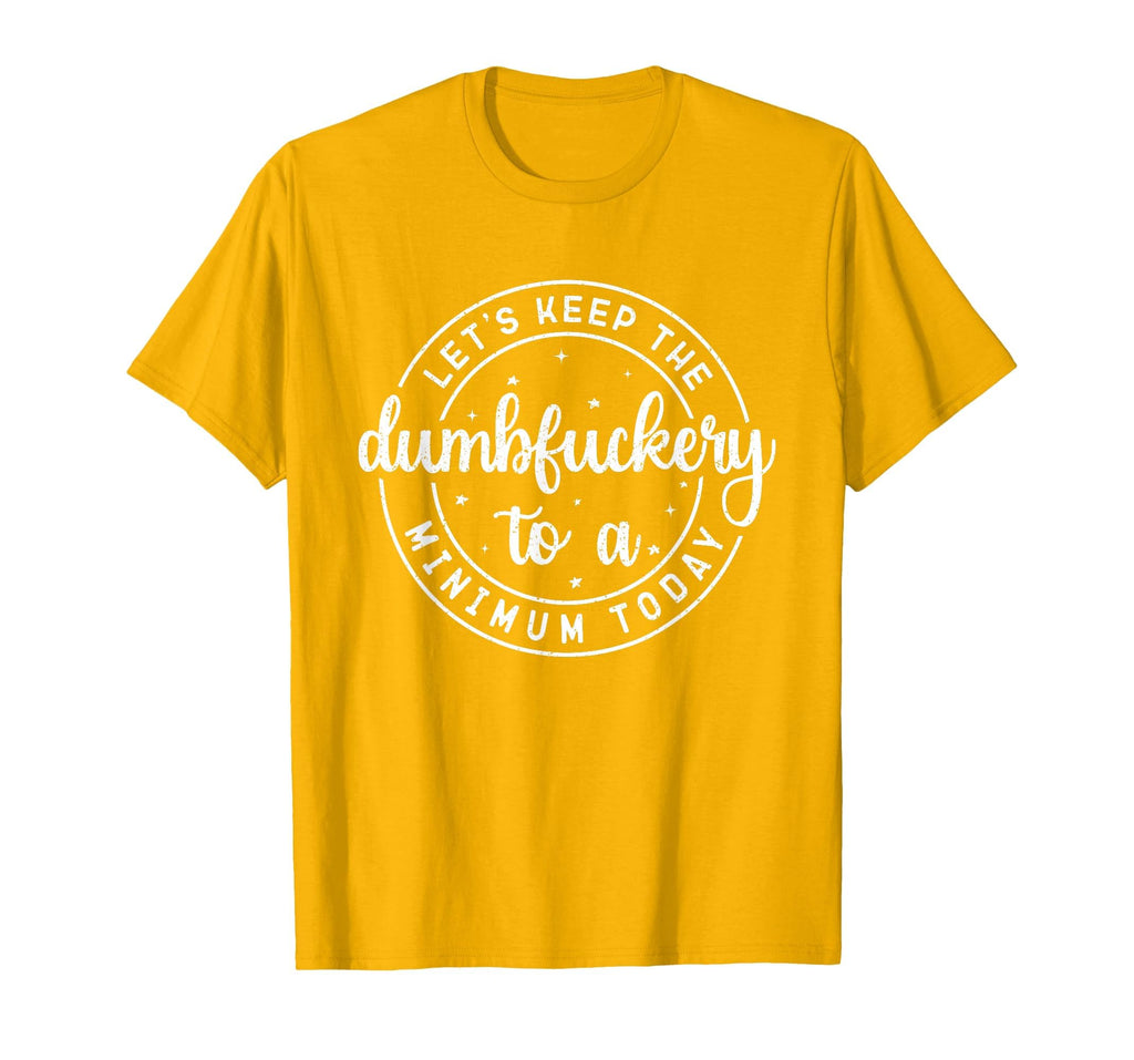 Funny Coworker Let's Keep The Dumbfuckery to a Minimum Today T-Shirt
