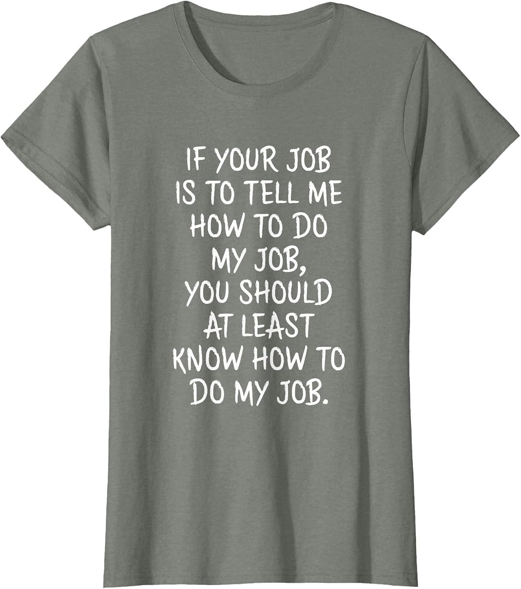 If Your Job is to Tell Me How to Do My Job Funny Work T-Shirt