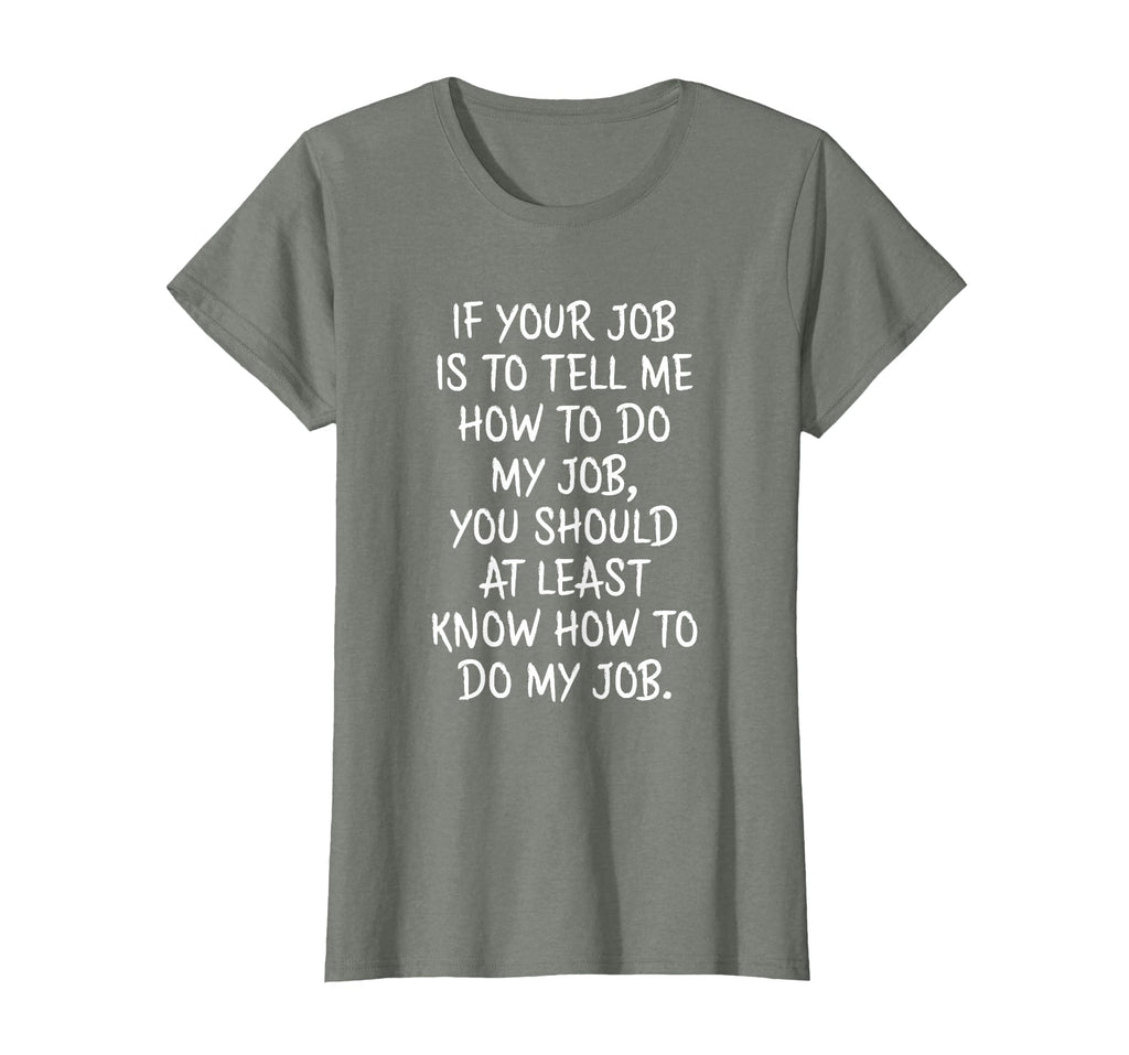 If Your Job is to Tell Me How to Do My Job Funny Work T-Shirt