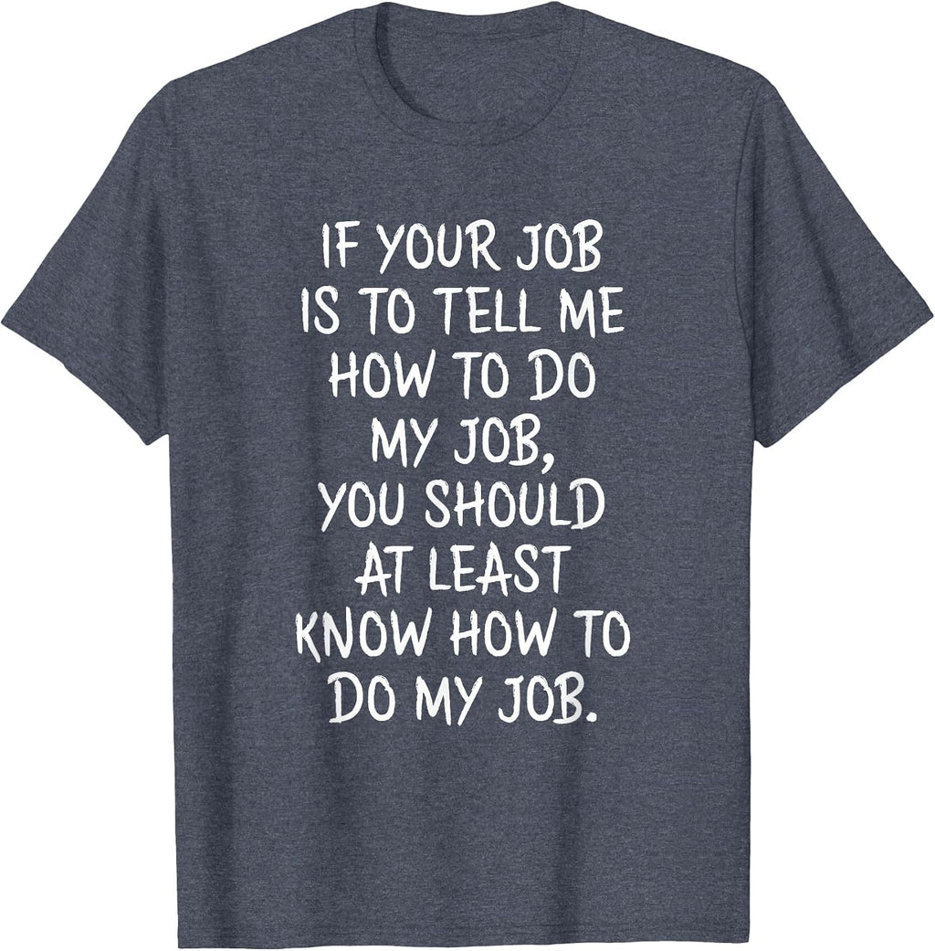 If Your Job is to Tell Me How to Do My Job Funny Work T-Shirt