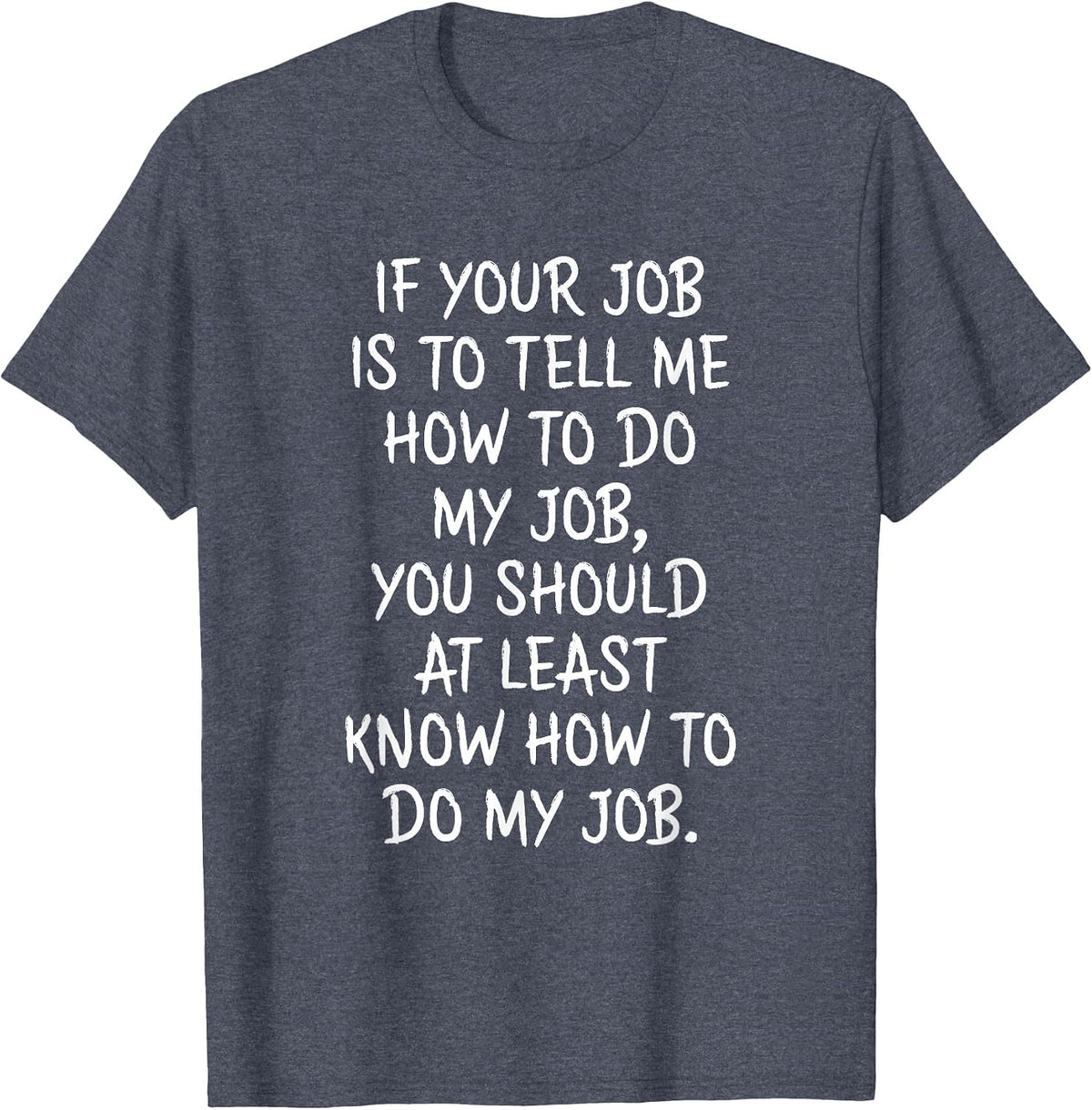 If Your Job is to Tell Me How to Do My Job Funny Work T-Shirt