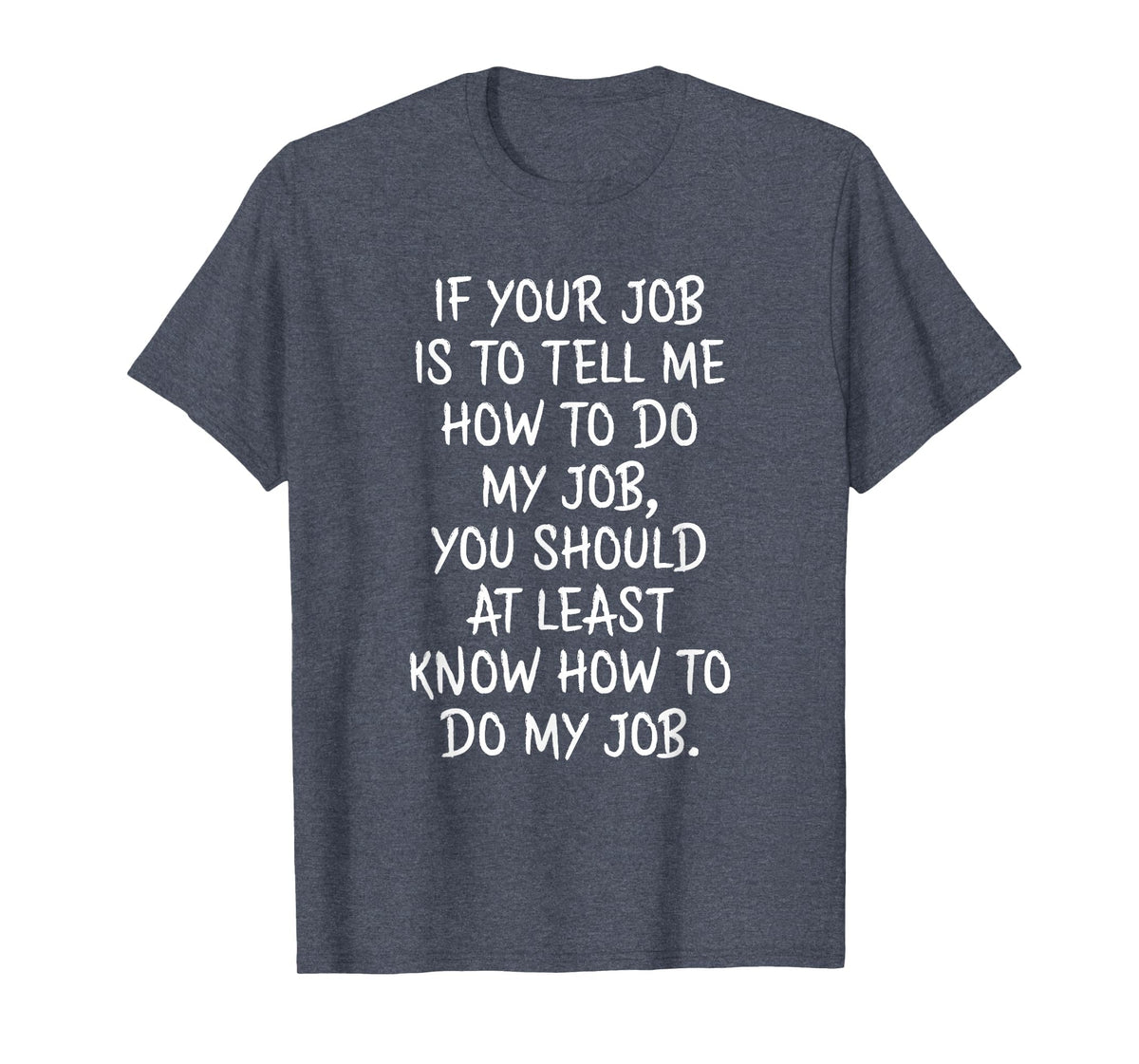 If Your Job is to Tell Me How to Do My Job Funny Work T-Shirt