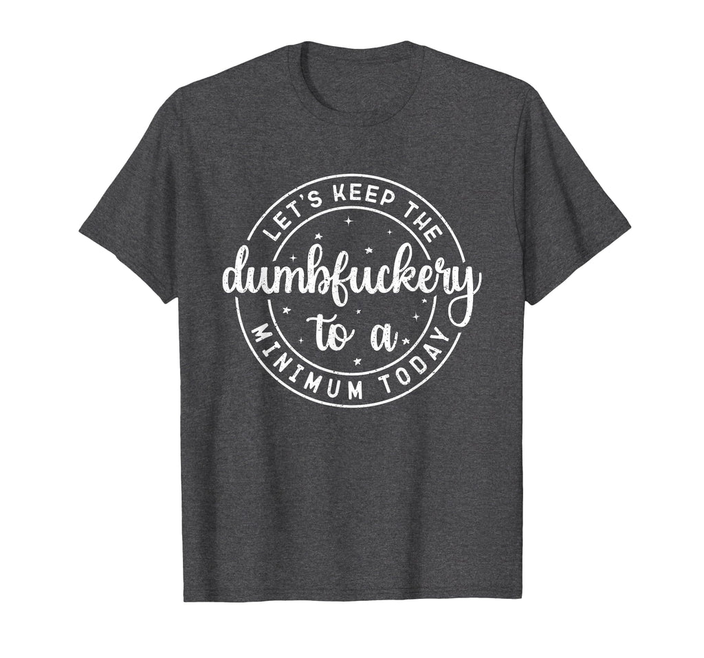 Funny Coworker Let's Keep The Dumbfuckery to a Minimum Today T-Shirt