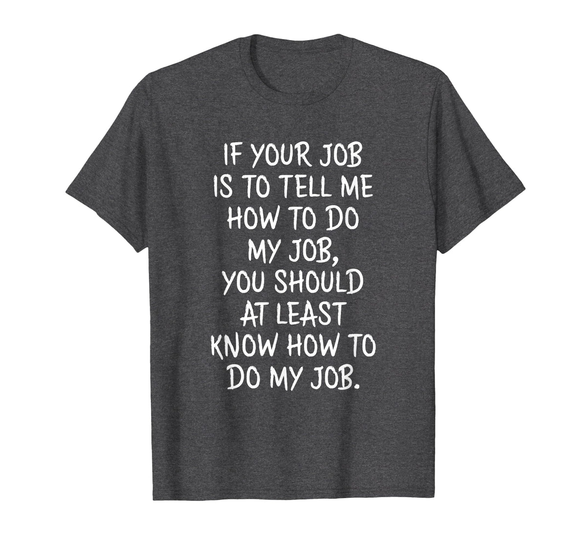 If Your Job is to Tell Me How to Do My Job Funny Work T-Shirt