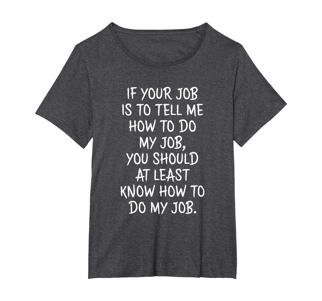 If Your Job is to Tell Me How to Do My Job Funny Work T-Shirt
