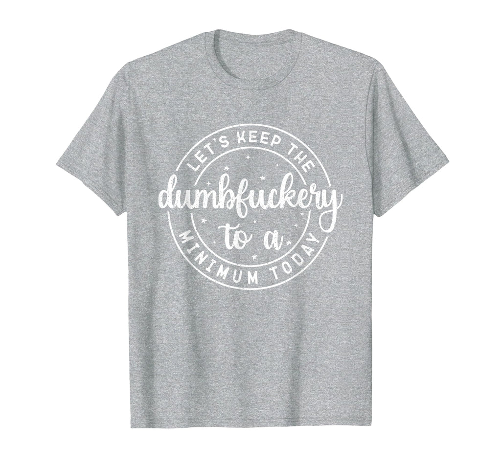 Funny Coworker Let's Keep The Dumbfuckery to a Minimum Today T-Shirt