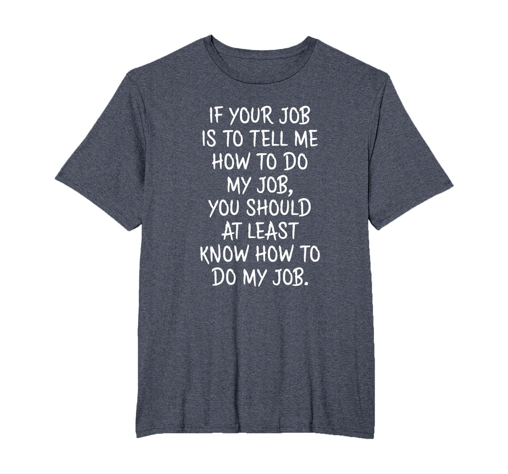 If Your Job is to Tell Me How to Do My Job Funny Work T-Shirt