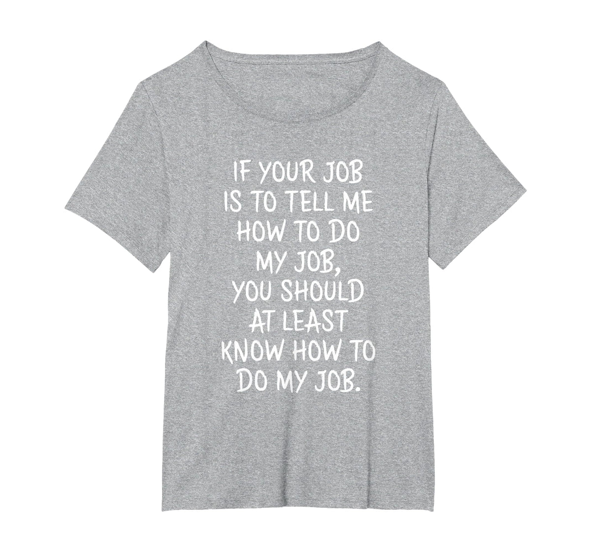 If Your Job is to Tell Me How to Do My Job Funny Work T-Shirt