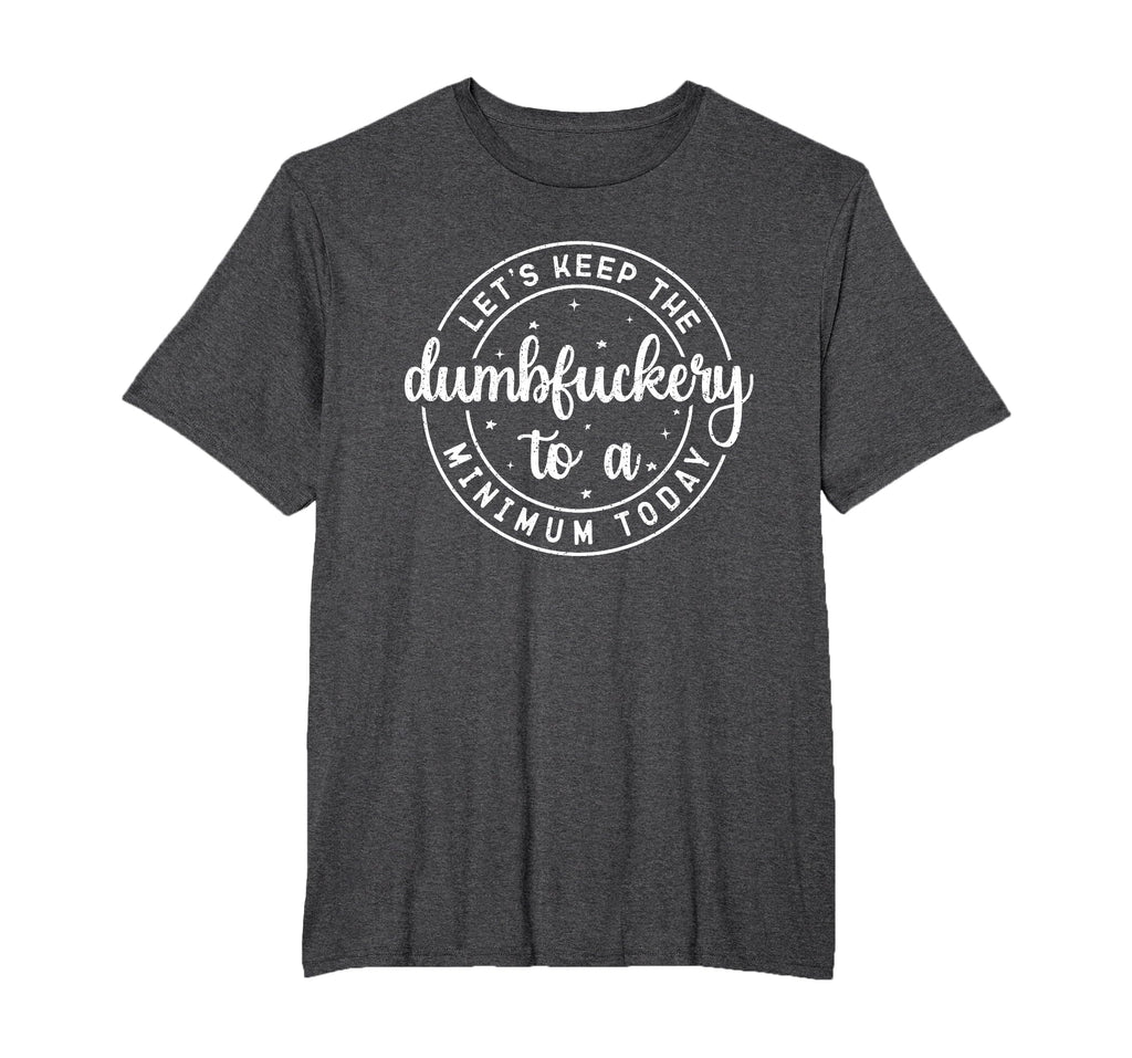 Funny Coworker Let's Keep The Dumbfuckery to a Minimum Today T-Shirt