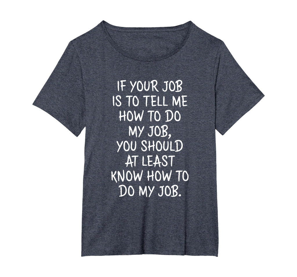 If Your Job is to Tell Me How to Do My Job Funny Work T-Shirt