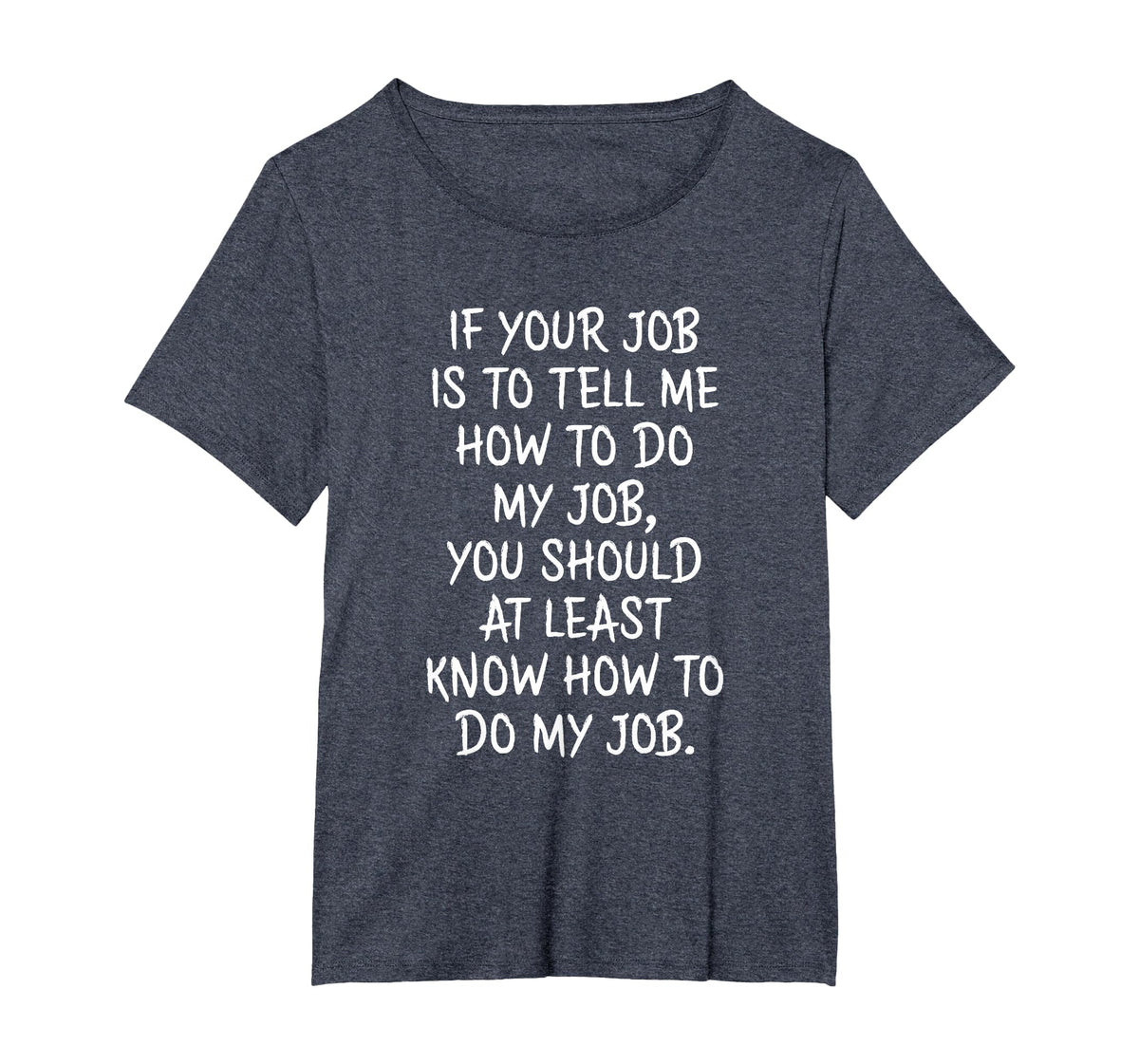 If Your Job is to Tell Me How to Do My Job Funny Work T-Shirt