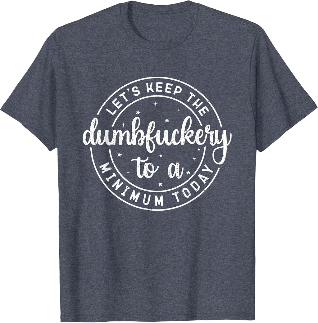 Funny Coworker Let's Keep The Dumbfuckery to a Minimum Today T-Shirt