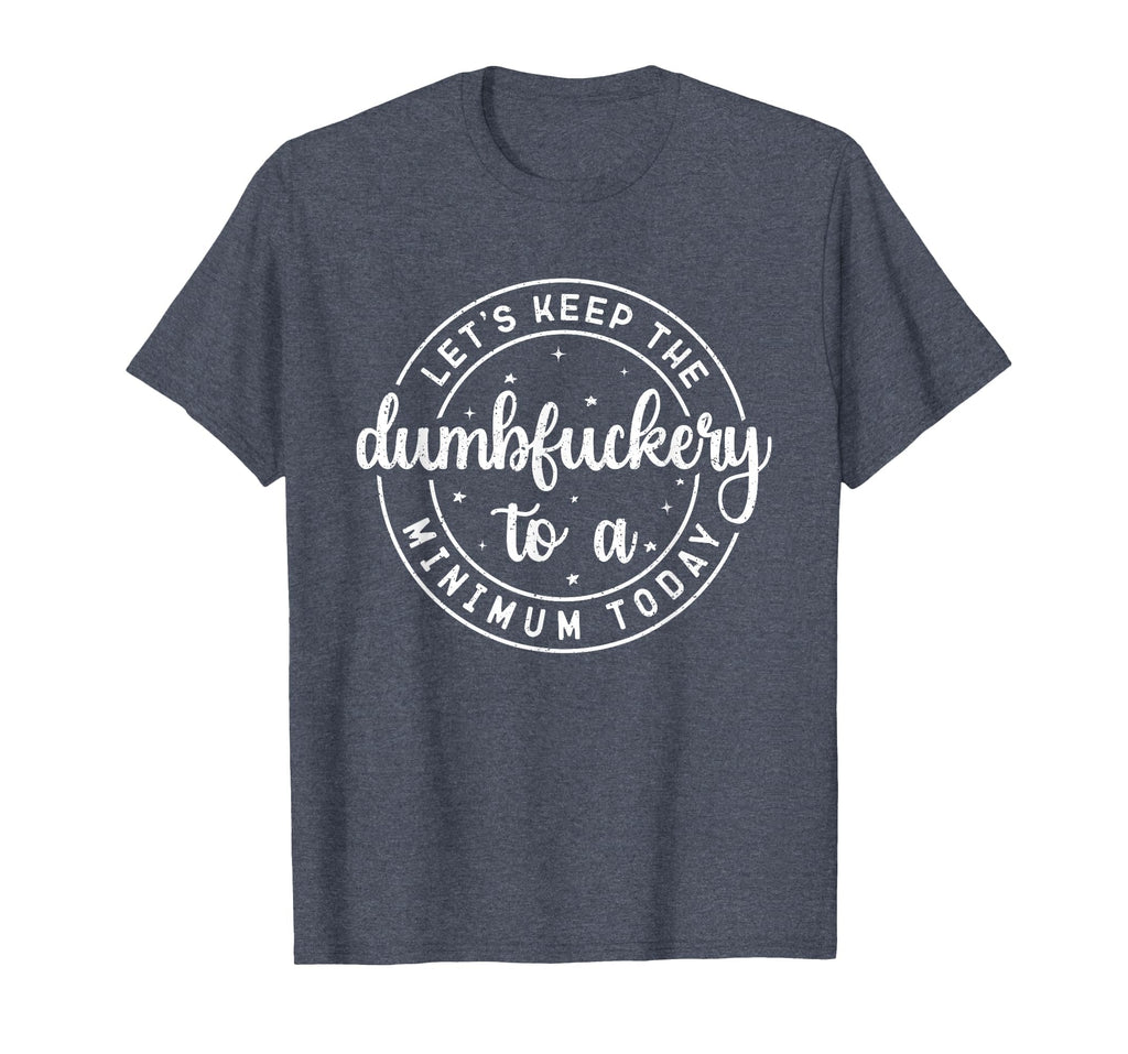 Funny Coworker Let's Keep The Dumbfuckery to a Minimum Today T-Shirt