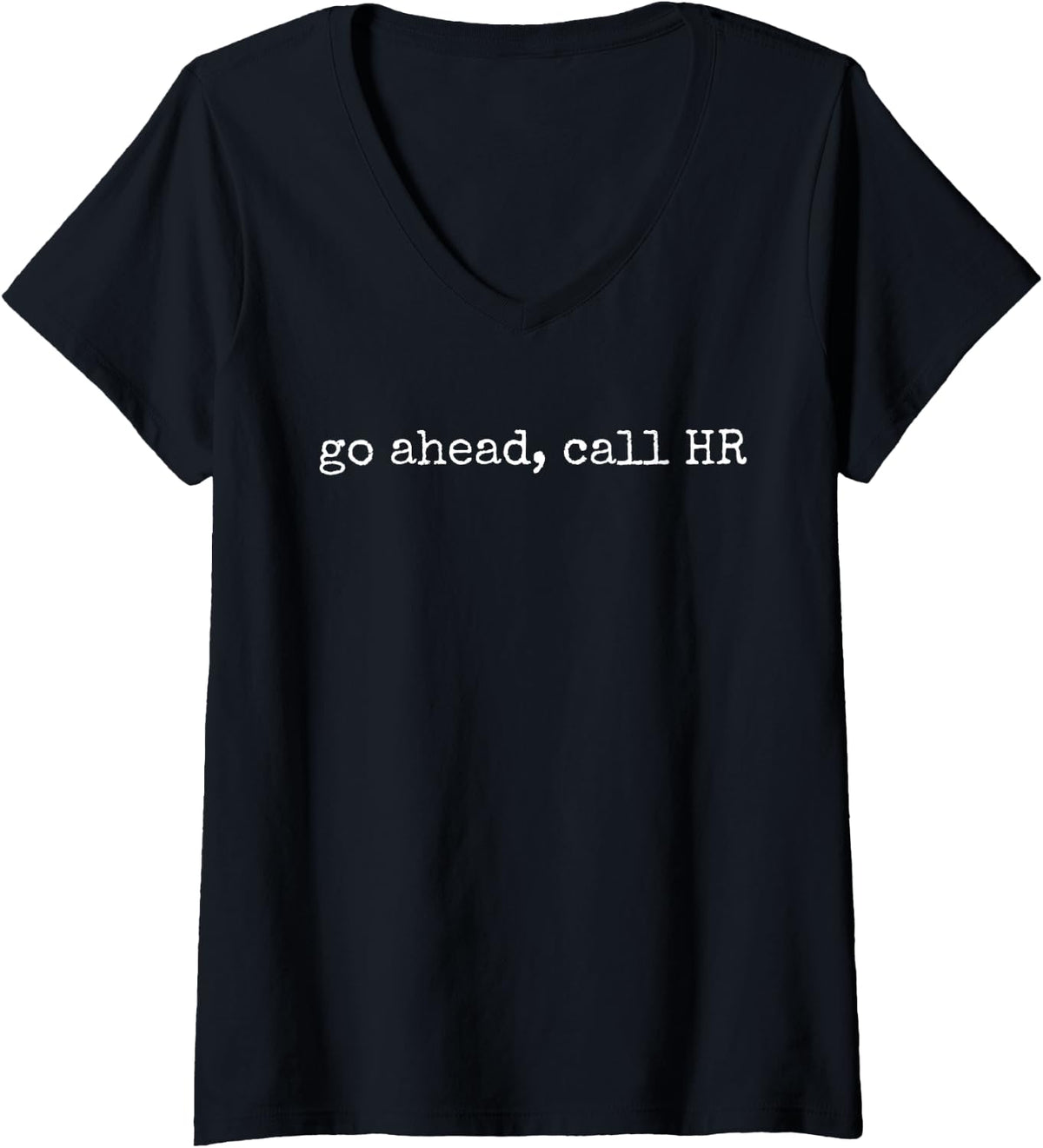 Womens Funny Work Humor For Office Staff, Go Ahead Call HR V-Neck T-Shirt