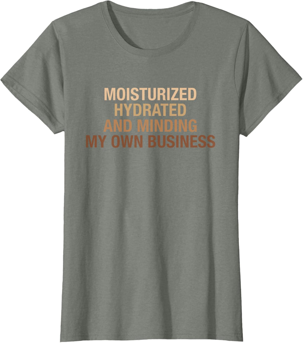 Moisturized Hydrated And Minding My Own Business Design T-Shirt