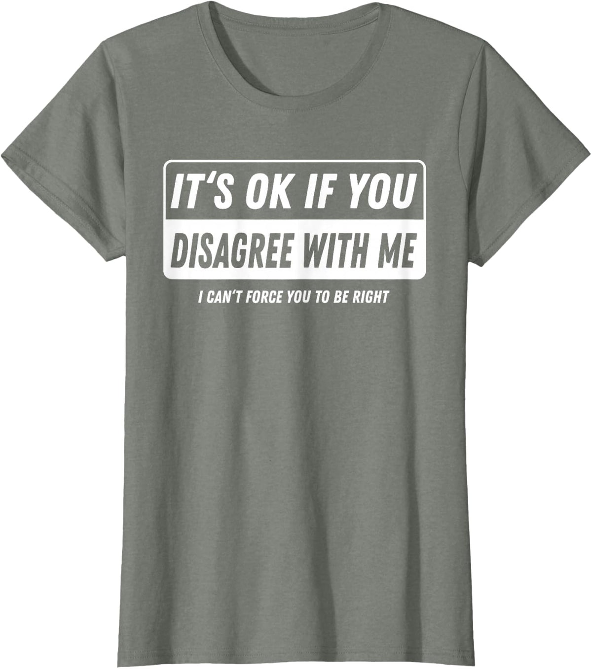 It‘s ok if You Disagree with me I Cant Force You to be Right T-Shirt