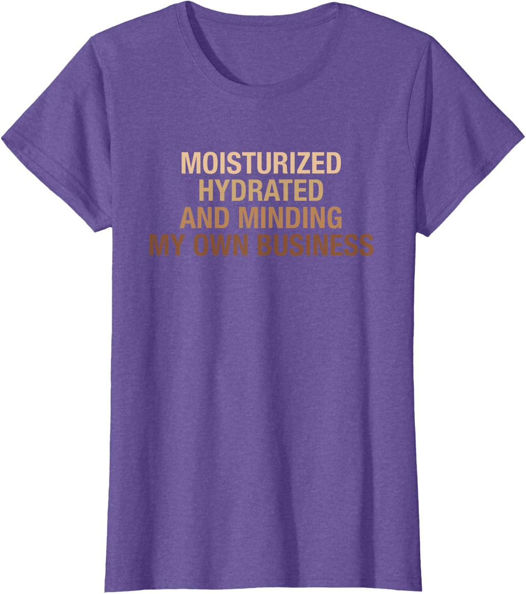 Moisturized Hydrated And Minding My Own Business Design T-Shirt