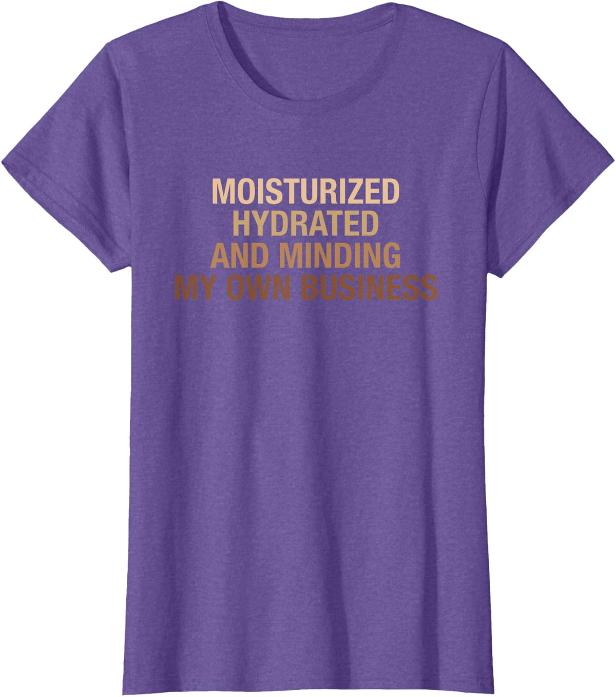 Moisturized Hydrated And Minding My Own Business Design T-Shirt