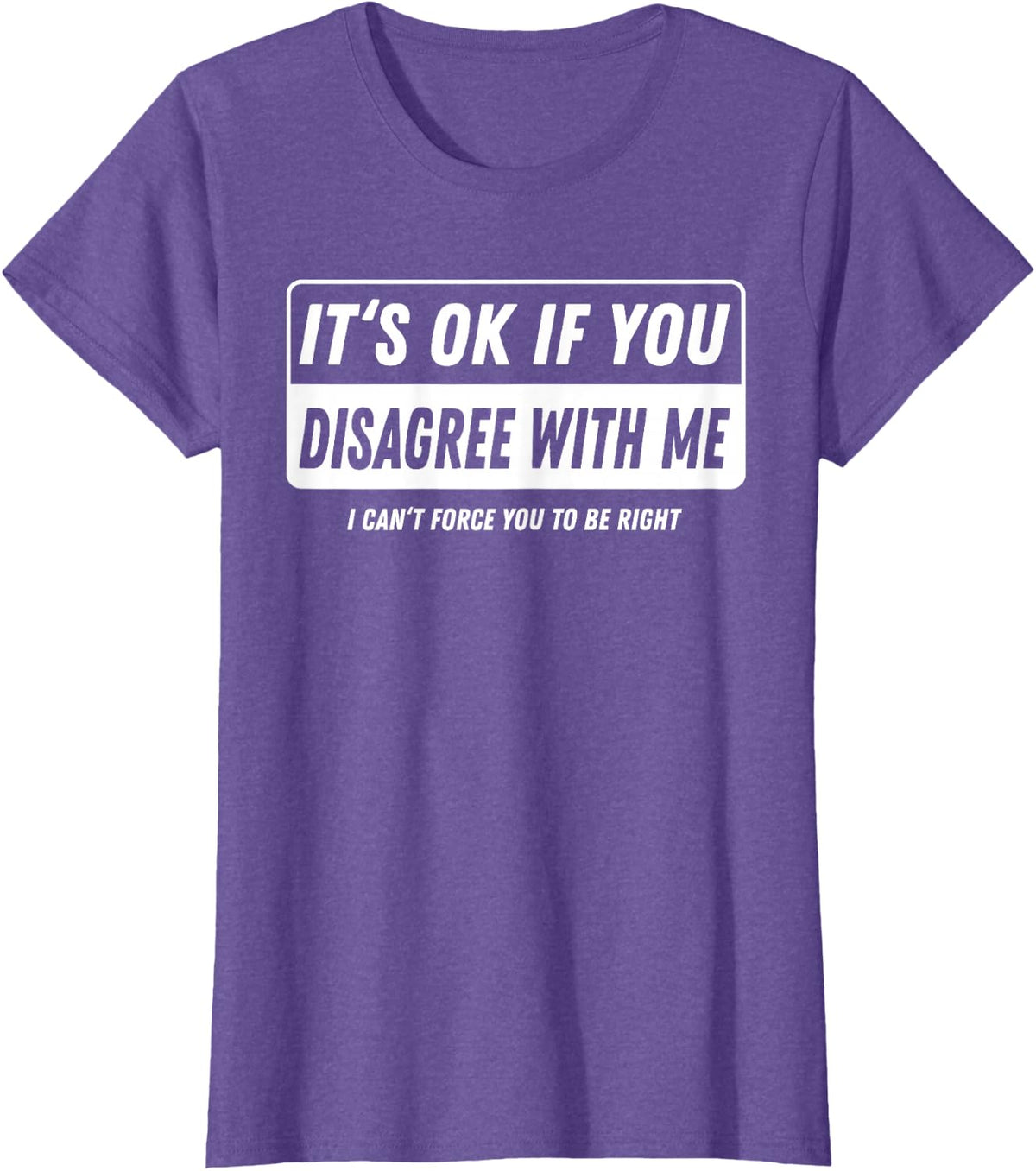 It‘s ok if You Disagree with me I Cant Force You to be Right T-Shirt