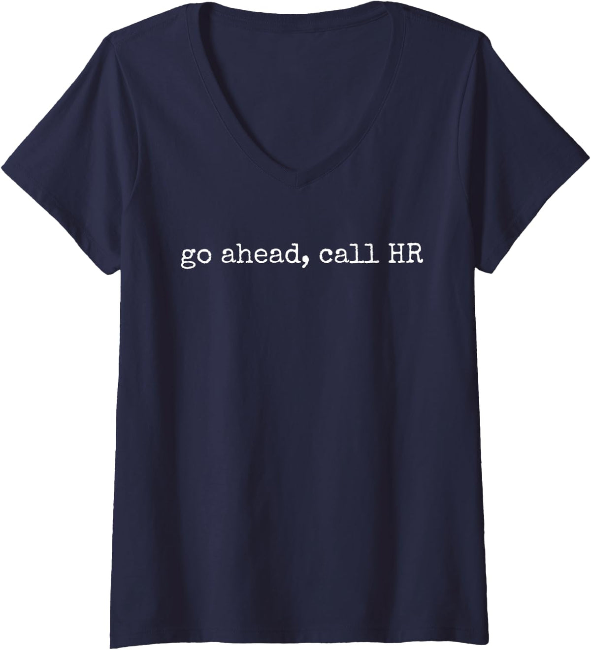 Womens Funny Work Humor For Office Staff, Go Ahead Call HR V-Neck T-Shirt