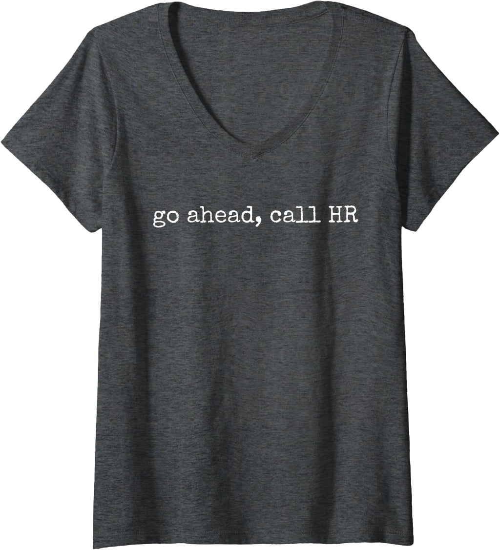 Womens Funny Work Humor For Office Staff, Go Ahead Call HR V-Neck T-Shirt