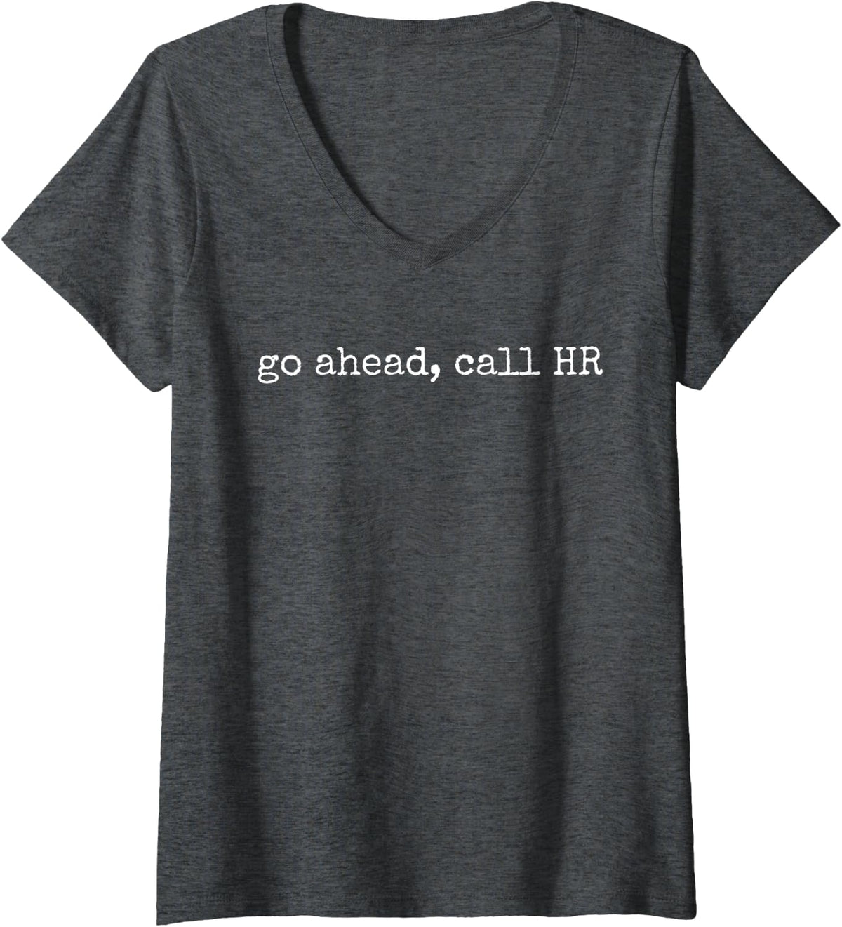 Womens Funny Work Humor For Office Staff, Go Ahead Call HR V-Neck T-Shirt