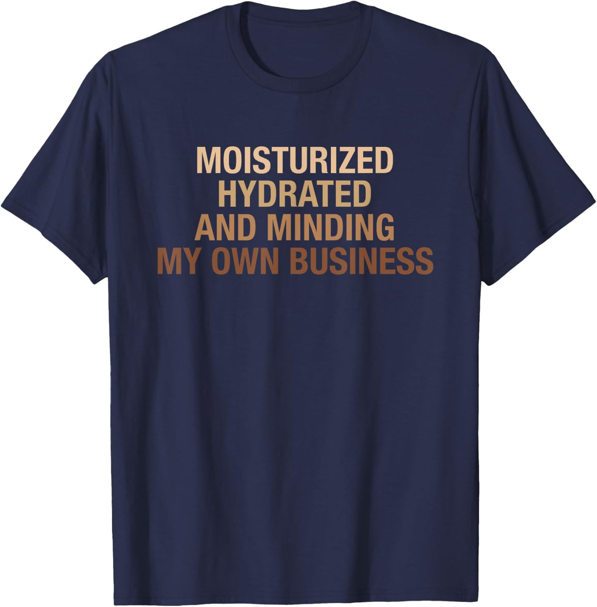Moisturized Hydrated And Minding My Own Business Design T-Shirt
