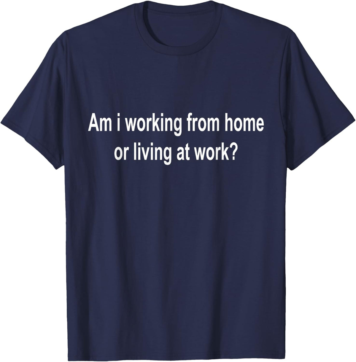 am i Working from Home or Living at Work T-Shirt