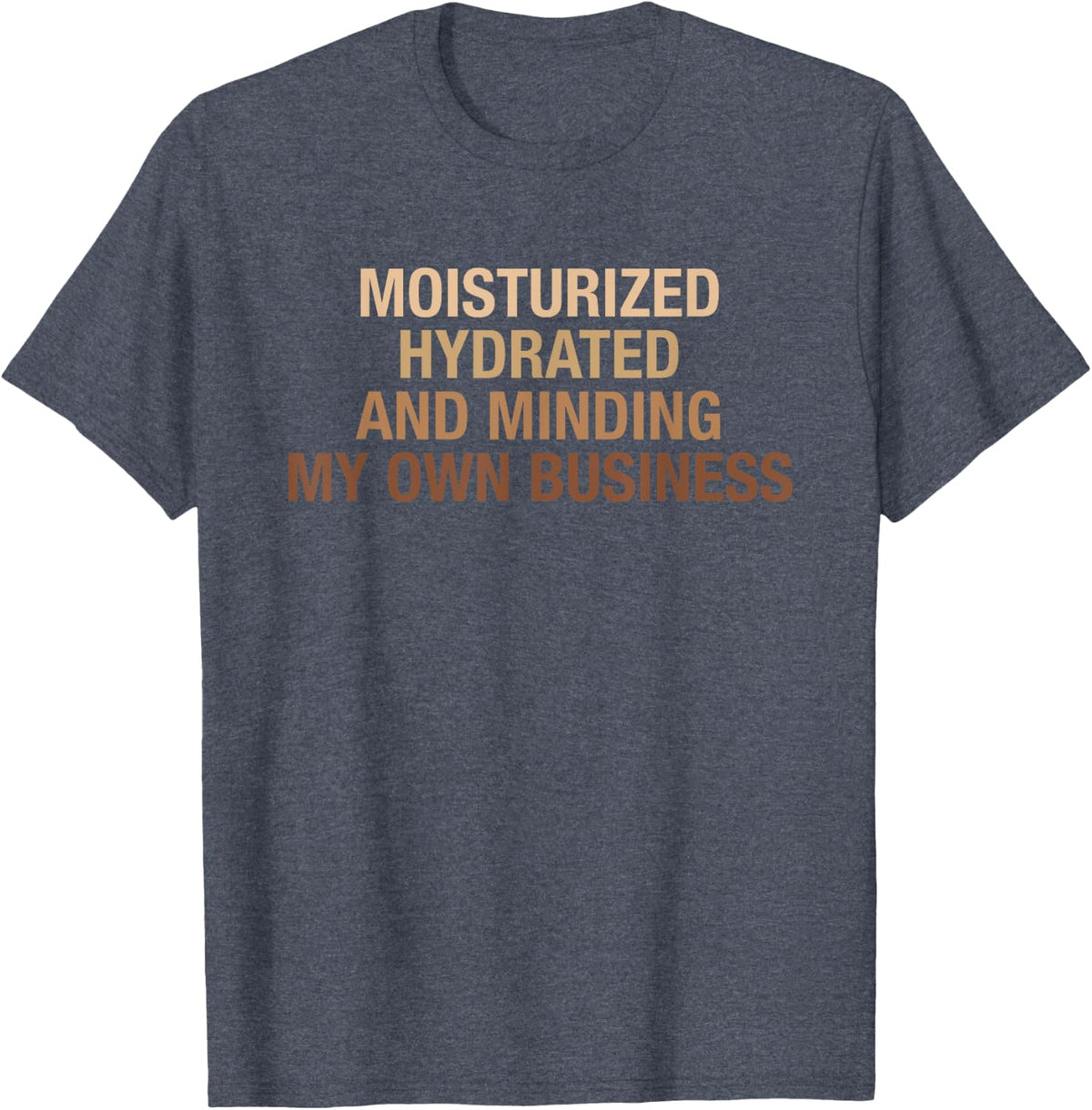 Moisturized Hydrated And Minding My Own Business Design T-Shirt