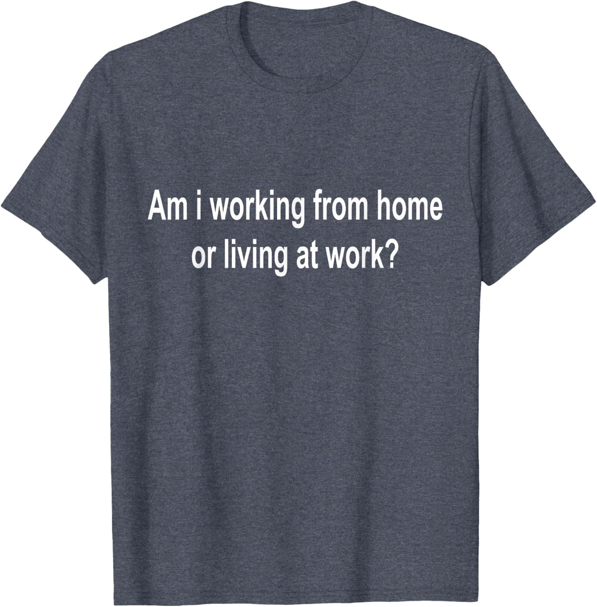 am i Working from Home or Living at Work T-Shirt