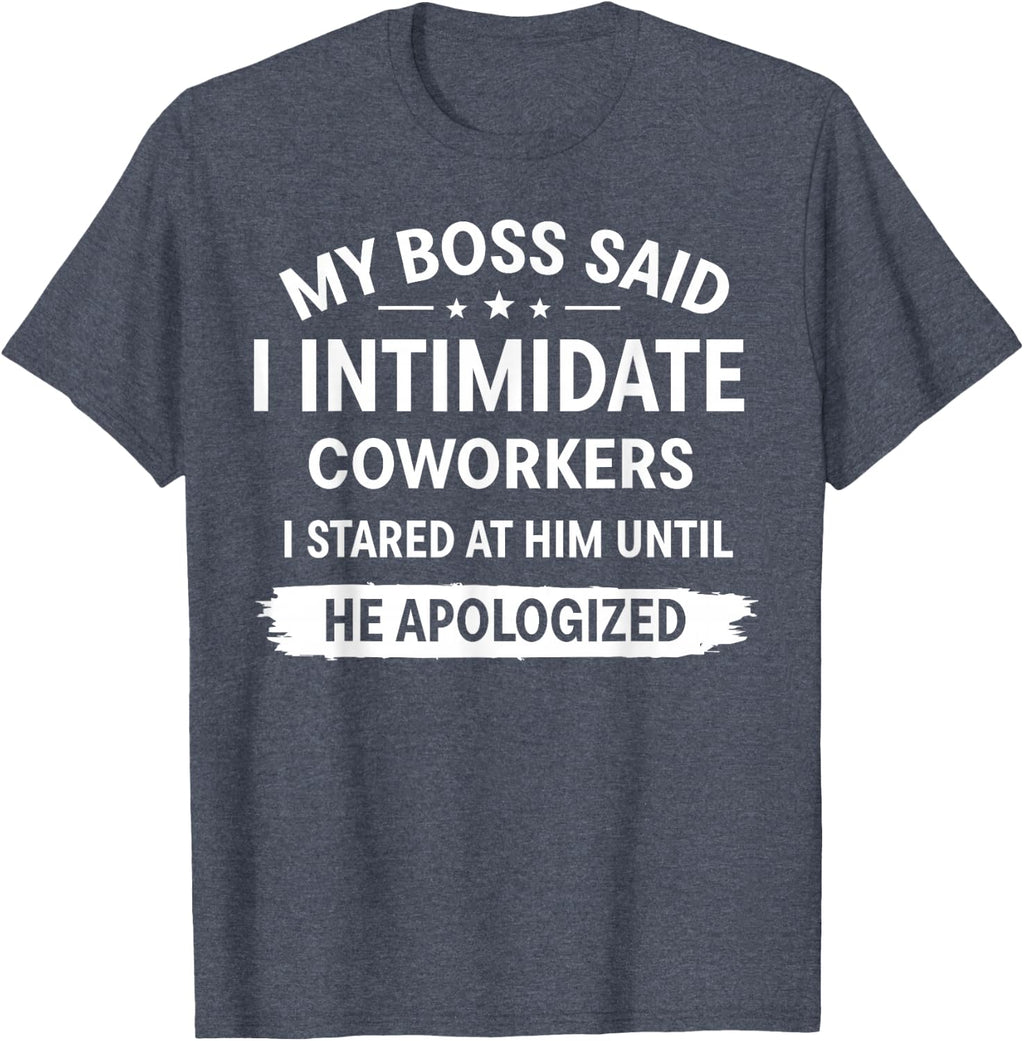 My Boss Said I Intimidate Coworkers I Stared At Him T-Shirt