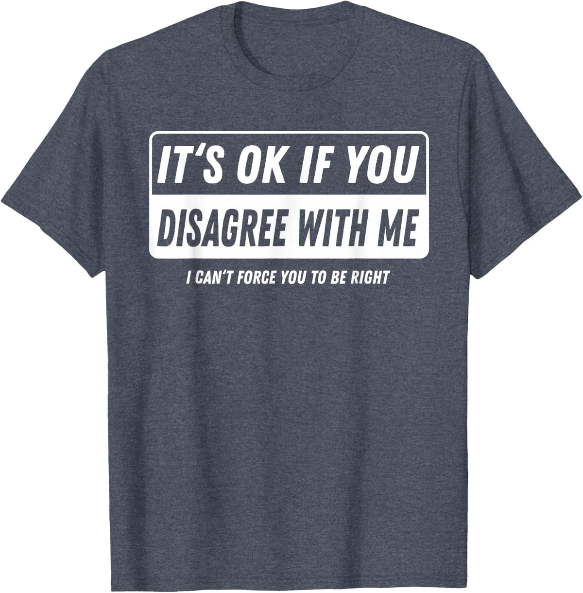 It‘s ok if You Disagree with me I Cant Force You to be Right T-Shirt