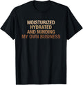 Moisturized Hydrated And Minding My Own Business Design T-Shirt