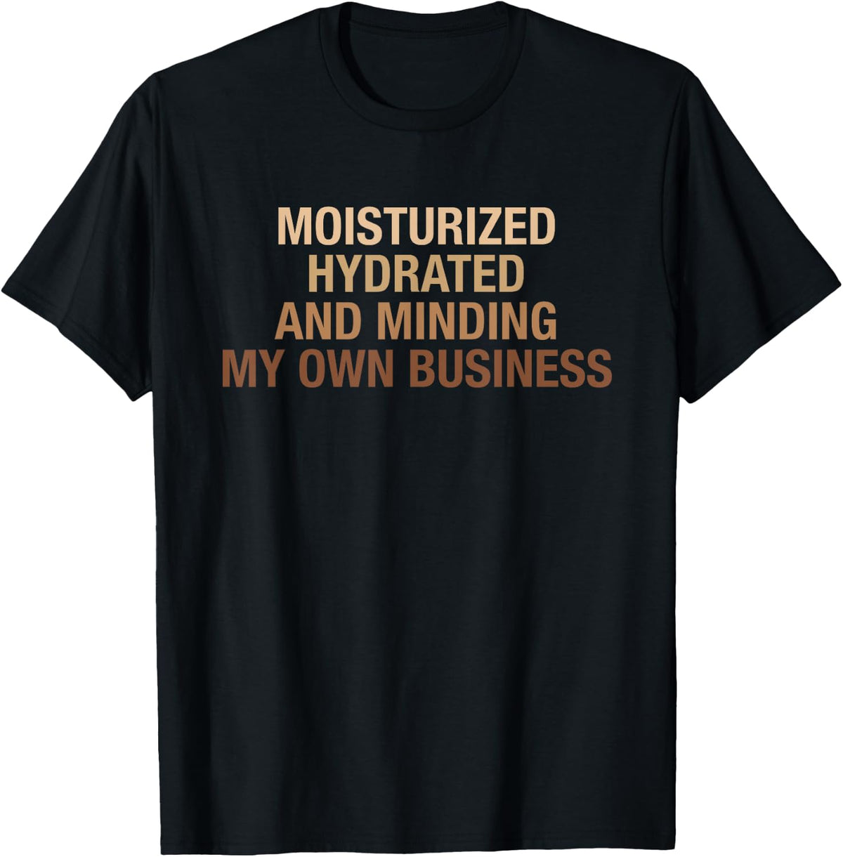 Moisturized Hydrated And Minding My Own Business Design T-Shirt