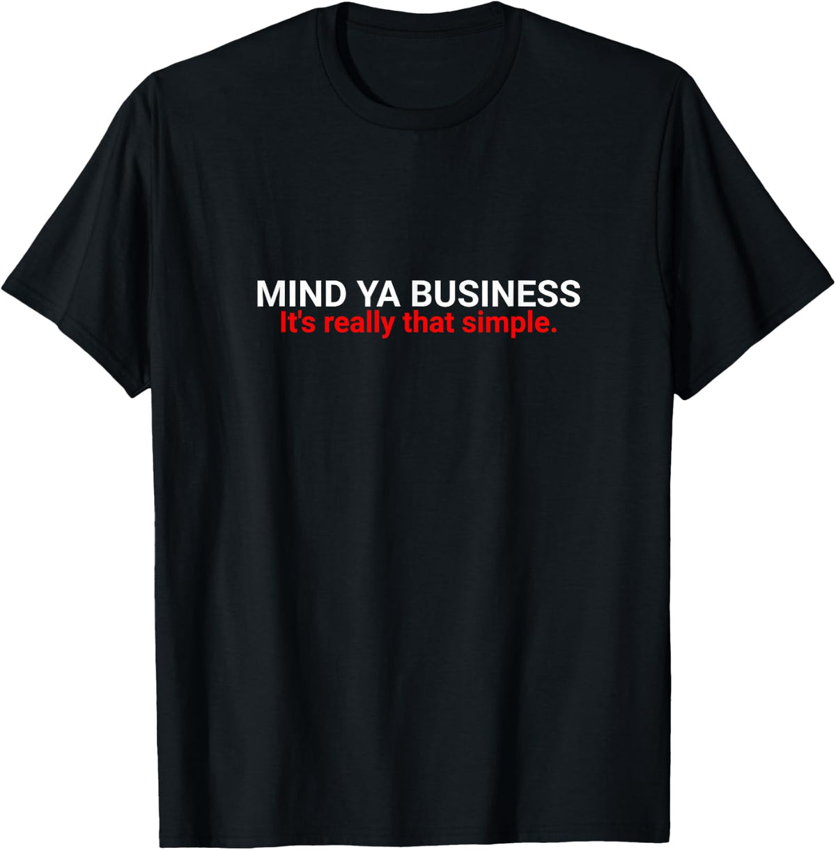 Funny Sarcastic Mind Ya Business It's really simple T-Shirt